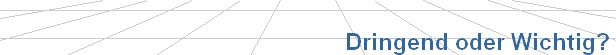 Dringend oder Wichtig?